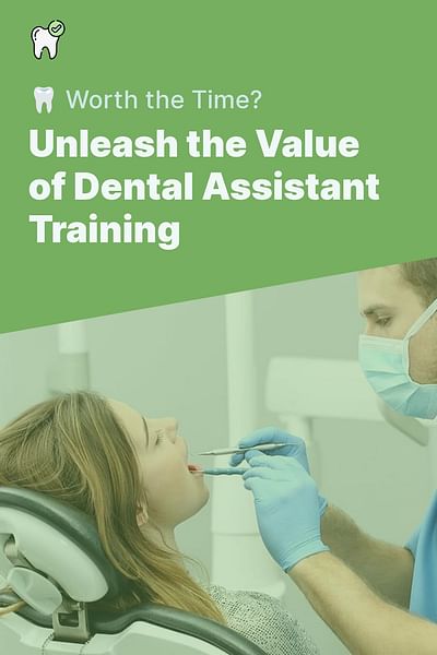 Unleash the Value of Dental Assistant Training - 🦷 Worth the Time?