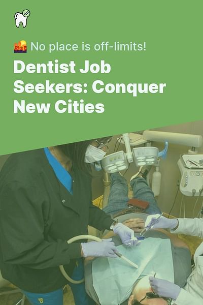 Dentist Job Seekers: Conquer New Cities - 🌇 No place is off-limits!