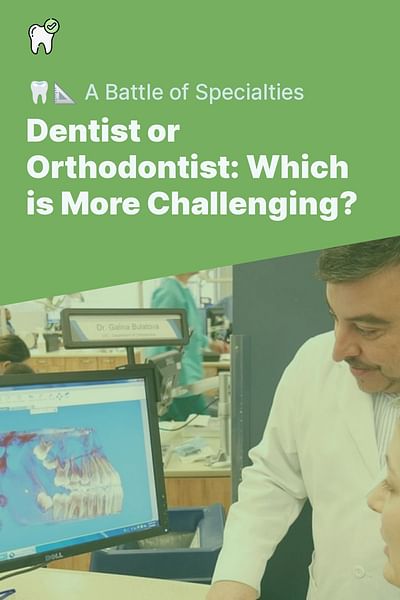 Dentist or Orthodontist: Which is More Challenging? - 🦷📐 A Battle of Specialties
