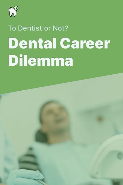 Dental Career Dilemma - To Dentist or Not?