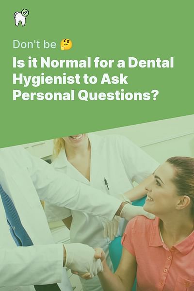 Is it Normal for a Dental Hygienist to Ask Personal Questions? - Don't be 🤔