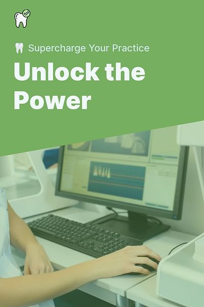 Unlock the Power - 🦷 Supercharge Your Practice