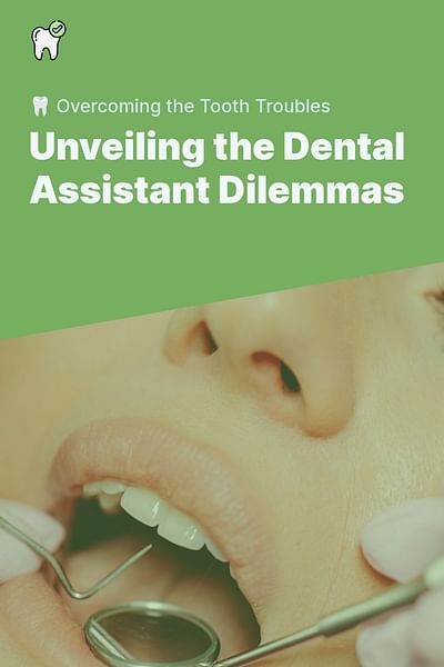 Unveiling the Dental Assistant Dilemmas - 🦷 Overcoming the Tooth Troubles