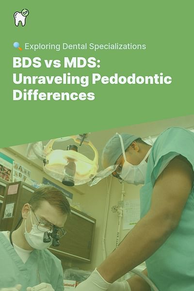 BDS vs MDS: Unraveling Pedodontic Differences - 🔍 Exploring Dental Specializations