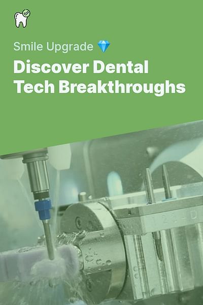 Discover Dental Tech Breakthroughs - Smile Upgrade 💎