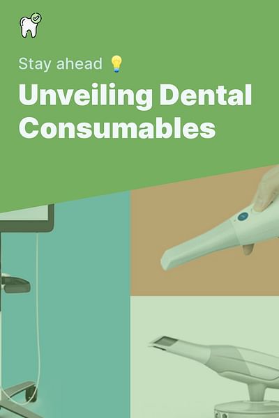 Unveiling Dental Consumables - Stay ahead 💡