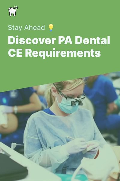 Discover PA Dental CE Requirements - Stay Ahead 💡
