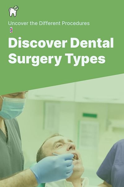 Discover Dental Surgery Types - Uncover the Different Procedures 💈