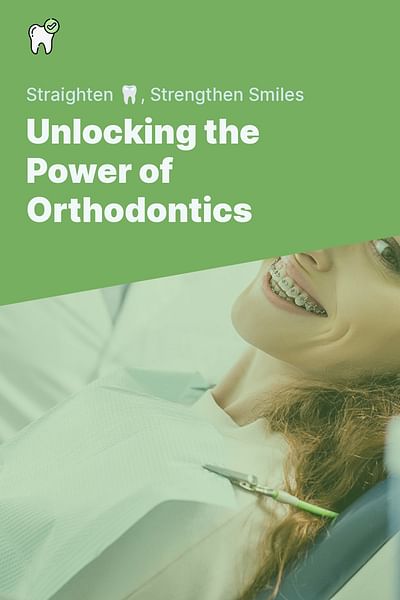 Unlocking the Power of Orthodontics - Straighten 🦷, Strengthen Smiles