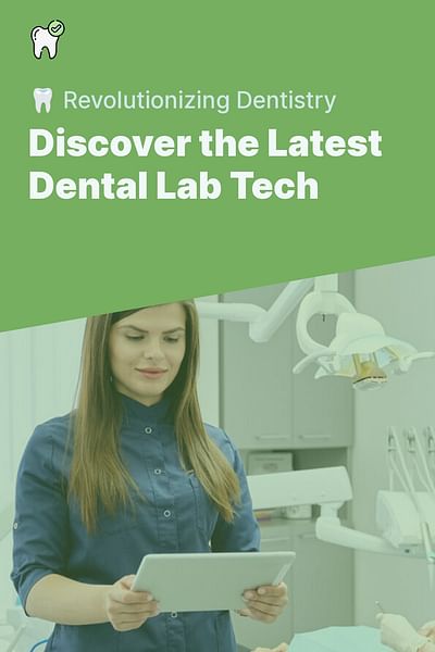 Discover the Latest Dental Lab Tech - 🦷 Revolutionizing Dentistry