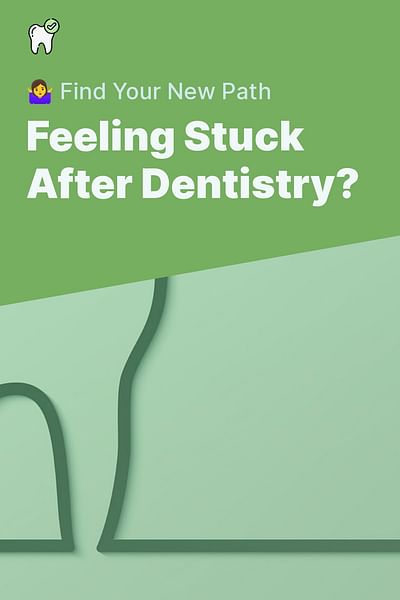 Feeling Stuck After Dentistry? - 🤷‍♀️ Find Your New Path