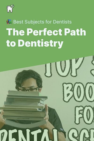 The Perfect Path to Dentistry - 📚 Best Subjects for Dentists
